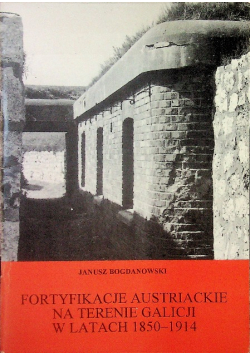 Fortyfikacje austriackie na terenie Galicji w latach 1850-1914
