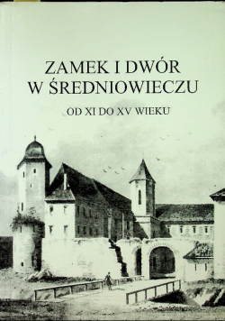 Zamek i dwór w średniowieczu Od XI do XV wieku