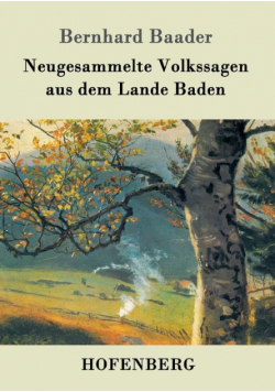 Neugesammelte Volkssagen aus dem Lande Baden