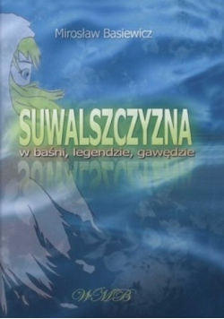 Suwalszczyzna w baśni legendzie gawędzie