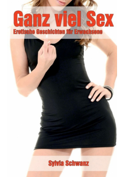 Ganz viel Sex | Erotische Geschichten für Erwachsene