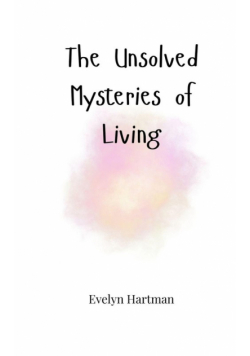 The Unsolved Mysteries of Living