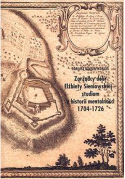 Zarządcy dóbr Eżbiety Sieniawskiej studium z historii mentalności 1704-1726