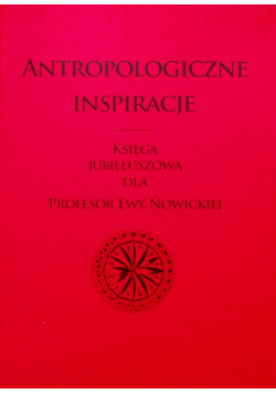 Antropologiczne inspiracje Księga jubileuszowa dla Profesor Ewy Nowickiej