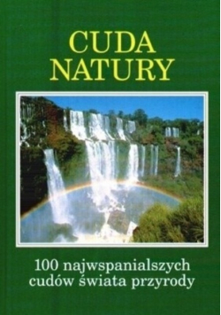 Cuda natury 100 najwspanialszych cudów świata przyrody