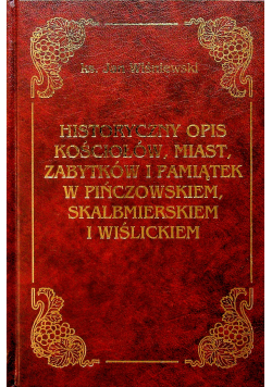 Historyczny opis kościołów miast zabytków i pamiątek w pińczowskiem skalbmierskiem i wiślickiem