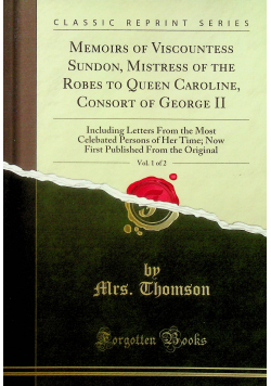 Memoirs of Viscountess Sundon Mistress of the Robes to Queen Caroline Vol 1 of 2 reprint z 1847 r