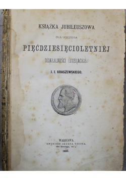 Książka jubileuszowa dla uczczenia pięćdziesięciolecia działalności literackiej J I Kraszewskiego 1880 r.