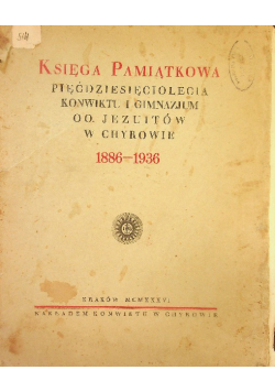 Księga pamiątkowa pięćdziesięciolecia konwiktu i gimnazjum oo. Jezuitów w Chyrowie, 1936 r.