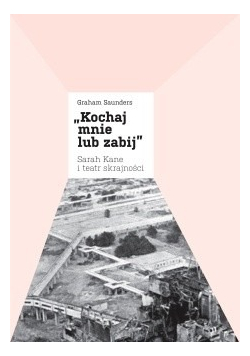 Kochaj mnie lub zabij, Sarah Kane i teatr skrajności