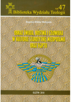 Obraz świata, bóstwa i człowieka w kulturze starożytnej Mezopotamii oraz Egiptu