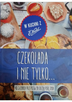 Czekolada i nie tylko 40 słodkich przepisów