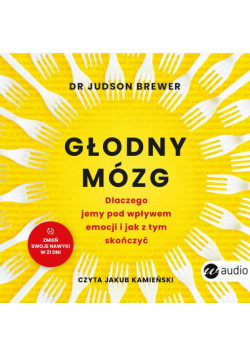 Głodny mózg. Dlaczego jemy pod wpływem emocji i jak z tym skończyć