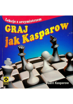 Graj jak Kasparow lekcje z arcymistrzem