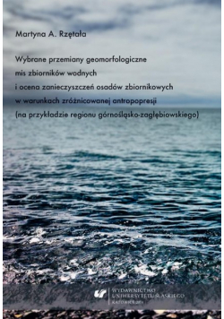 Wybrane przemiany geomorfologiczne mis zbiorników wodnych i ocena zanieczyszczeń osadów zbiornikowych w warunkach zróżnicowanej antropopresji (na przykładzie regionu górnośląsko-zagłębiowskiego)