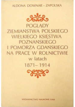 Poglądy ziemiaństwa polskiego Wielkiego Księstwa Poznańskiego i Pomorza Gdańskiego na pracę w rolnictwie w latach 1871-1914