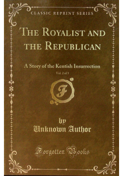 The Royalist and the Republican A Story of the Kentish Insurrection Vol 2 of 3 Reprint z 1852