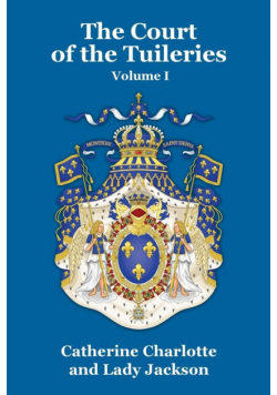 The Court of the Tuileries Vol. I