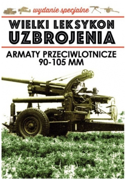 Wielki Leksykon Uzbrojenia Wydanie Specjalne Tom 4 Armaty przeciwlotnicze 90 105 mm