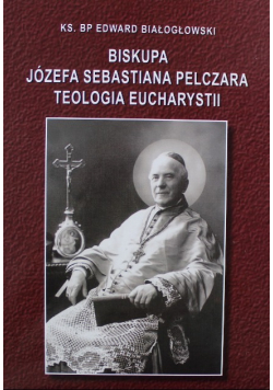 Biskupa Józefa Sebastiana Pelczara teologia eucharystii