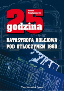 25 godzina Katastrofa kolejowa pod Otłoczynem 1980