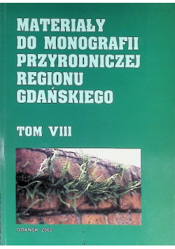 Materiały do monografii przyrodniczej regionu Gdańskiego Tom VIII