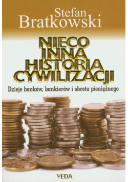 Bratkowski Stefan - Nieco inna historia cywilizacji: dzieje banków, bankierów i obrotu pieniężnego