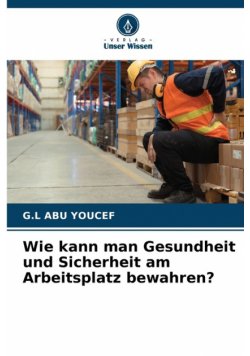 Wie kann man Gesundheit und Sicherheit am Arbeitsplatz bewahren?