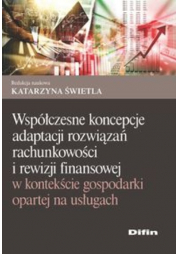 Współczesne koncepcje adaptacji rozwiązań rachunkowości i rewizji finansowej w kontekście gospodarki opartej na usługach