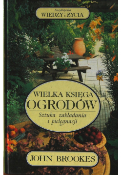 Wielka księga ogrodów. Sztuka zakładania i pielęgnacji