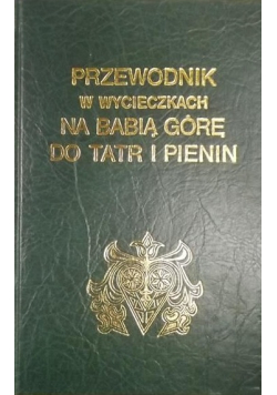 Przewodnik w wycieczkach na Babią Górę do Tatr i Pienin Reprint 1860 r.