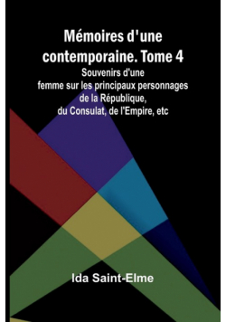 Mémoires d'une contemporaine. Tome 4; Souvenirs d'une femme sur les principaux personnages de la République, du Consulat, de l'Empire, etc