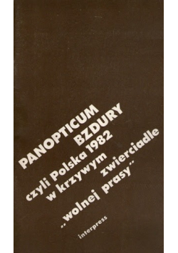 Panopticum bzdury czyli Polska 1982 w krzywym zwierciadle wolnej prasy