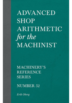 Advanced Shop Arithmetic for the Machinist - Machinery's Reference Series - Number 52