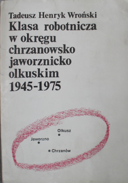 Klasa robotnicza w okręgu chrzanowsko jaworznicko olkuskim 1945 1975