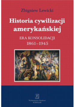 Historia cywilizacji amerykańskiej. Tom 3 Era konsolidacji 1861-1945