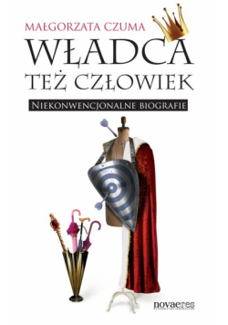 Władca też człowiek: Niekonwencjonalne biografie