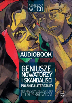 Geniusze, nowatorzy i skandaliści polskiej literatury. Od Przybyszewskiego do Gombrowicza