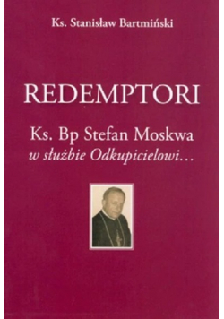 Redemptori Ks Bp Stefan Moskwa w służbie Odkupicielowi