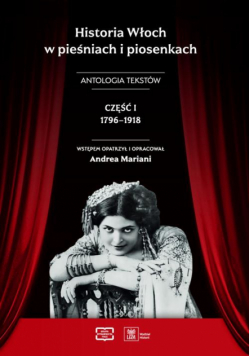 Historia Włoch w pieśniach i piosenkach. Antologia tekstów. Część I 1796-1918