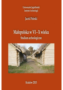 Małopolska w VI X wieku Studium archeologiczne