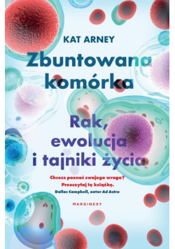Zbuntowana komórka. Rak, ewolucja i tajniki życia