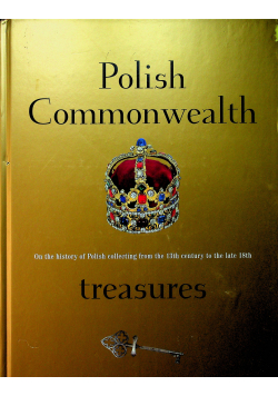 Polish Commonwealth Treasures. On the History of Polish Collecting from the 13th to the late 18th