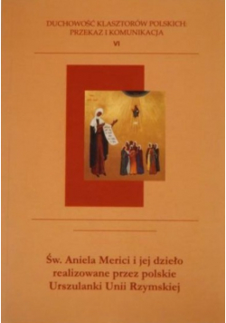 Św Aniela Merici i jej dzieło realizowane przez polskie Urszulanki Unii Rzymsiej
