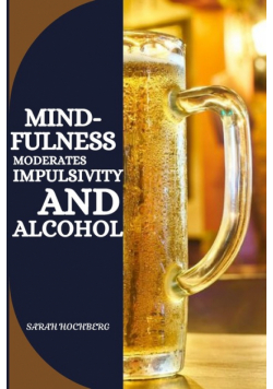 Mindfulness Moderates Impulsivity And Alcohol