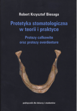 Biesaga Robert - Protetyka stomatologiczna w teorii i praktyce