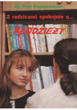 Z młodzieżą spokojnie o rodzicach / Z rodzicami spokojnie o młodzieży