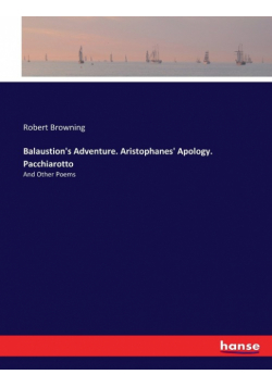 Balaustion's Adventure. Aristophanes' Apology. Pacchiarotto