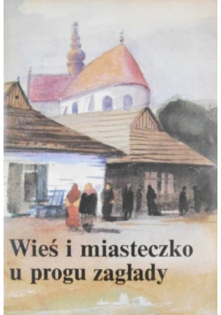 Wieś i miasteczko u progu zagłady