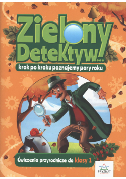 Zielony detektyw krok po kroku poznajemy pory roku. Ćwiczenia przyrodnicze dla klasy 1